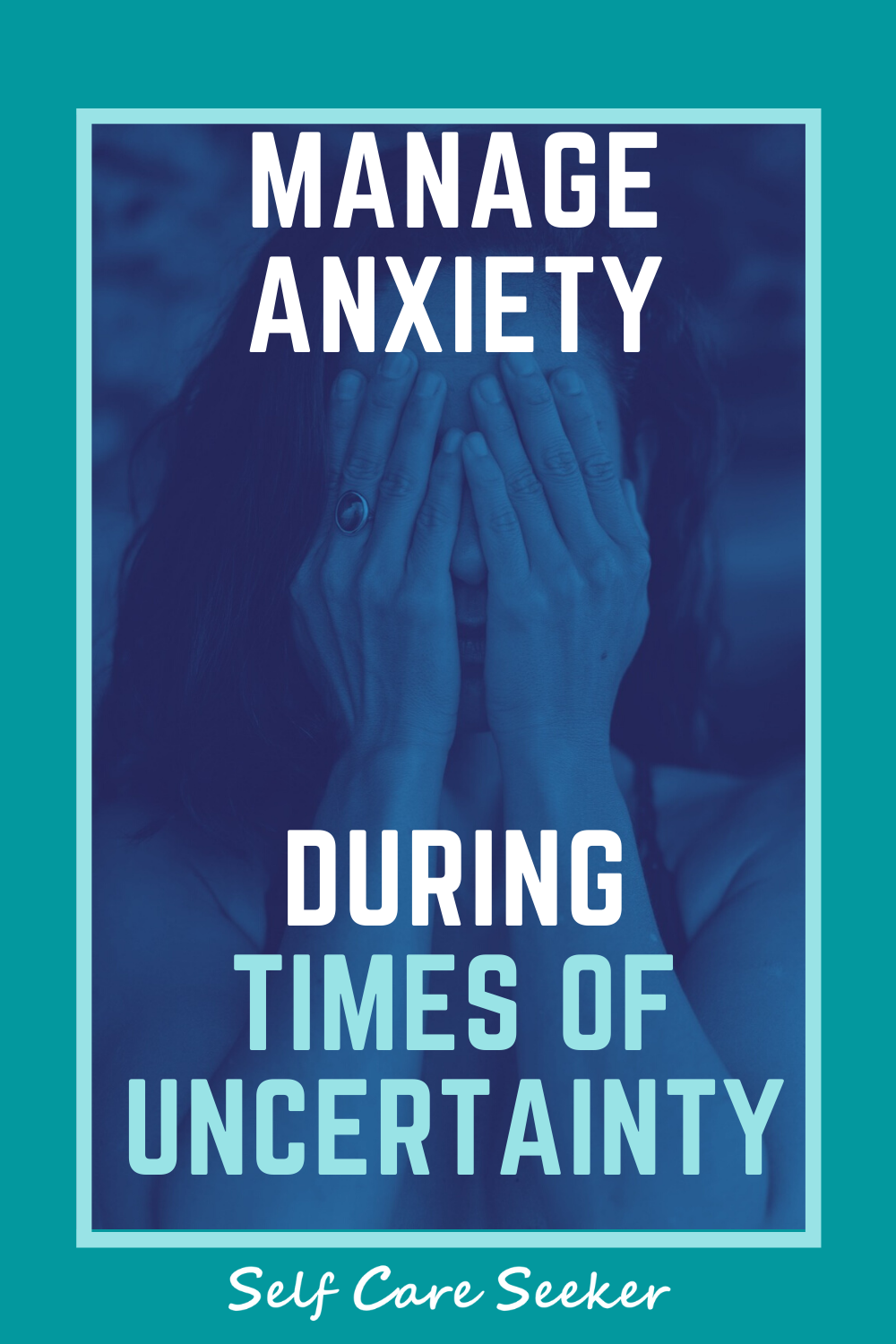 Manage Anxiety During Times Of Uncertainty - Self Care Seeker